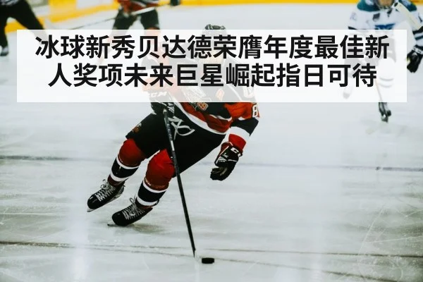 冰球新秀贝达德荣膺年度最佳新人奖项未来巨星崛起指日可待